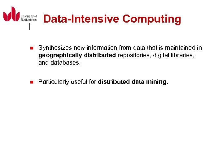 Data-Intensive Computing n n Synthesizes new information from data that is maintained in geographically