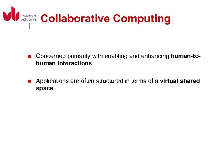 Collaborative Computing n Concerned primarily with enabling and enhancing human-tohuman interactions. n Applications are
