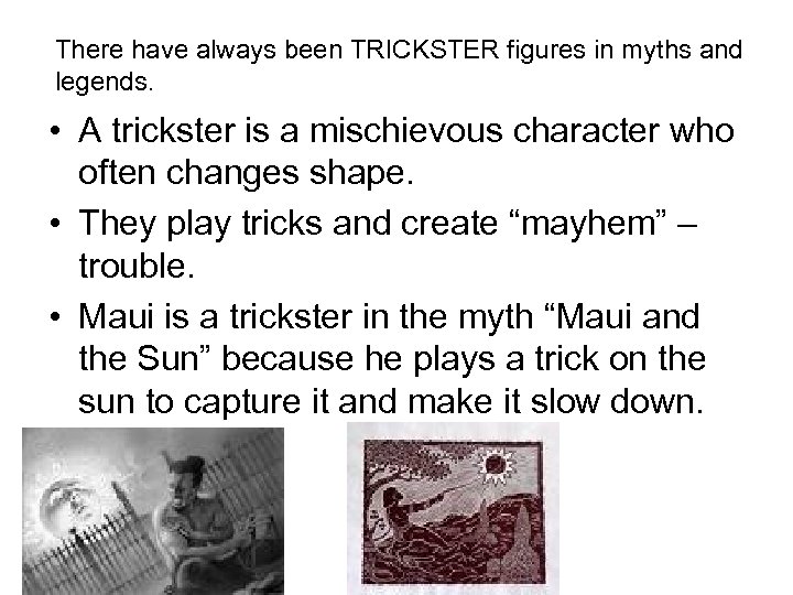There have always been TRICKSTER figures in myths and legends. • A trickster is
