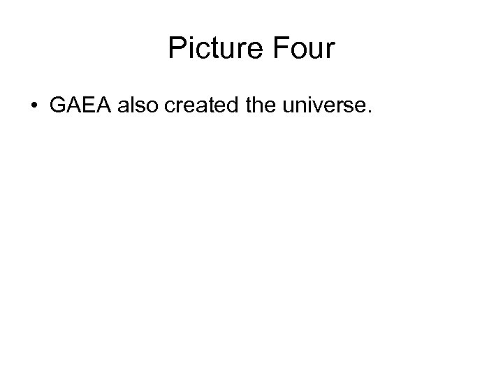Picture Four • GAEA also created the universe. 