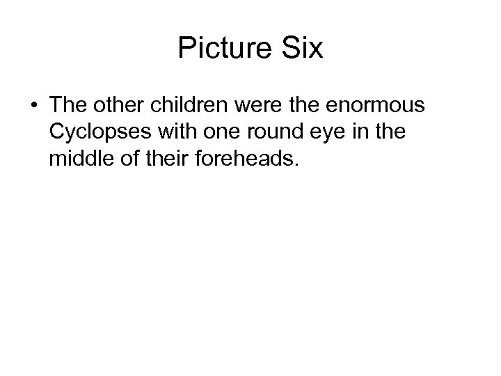 Picture Six • The other children were the enormous Cyclopses with one round eye