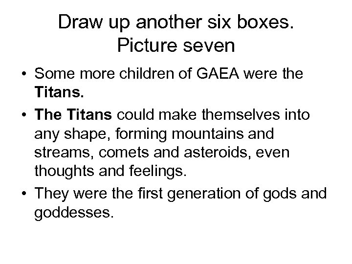 Draw up another six boxes. Picture seven • Some more children of GAEA were