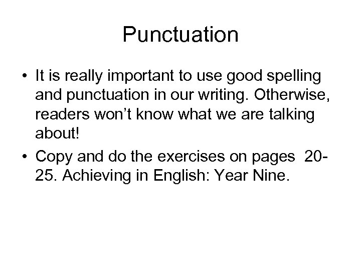 Punctuation • It is really important to use good spelling and punctuation in our