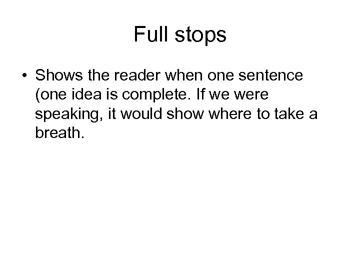 Full stops • Shows the reader when one sentence (one idea is complete. If