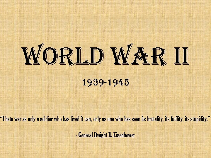 World War ii 1939 -1945 “I hate war as only a soldier who has