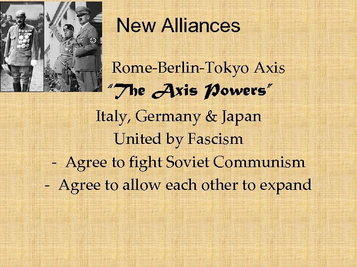 New Alliances Rome-Berlin-Tokyo Axis “The Axis Powers” Italy, Germany & Japan United by Fascism