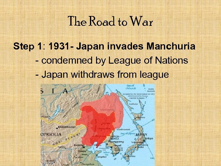 The Road to War Step 1: 1931 - Japan invades Manchuria - condemned by