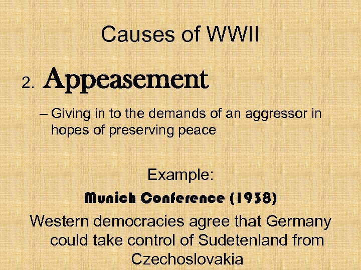 Causes of WWII 2. Appeasement – Giving in to the demands of an aggressor