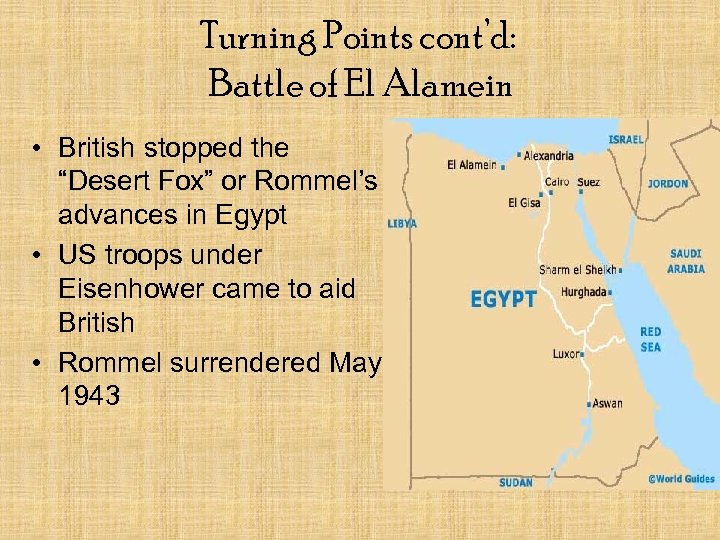 Turning Points cont’d: Battle of El Alamein • British stopped the “Desert Fox” or