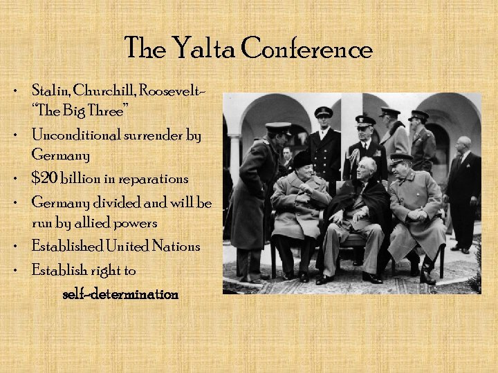 The Yalta Conference • Stalin, Churchill, Roosevelt“The Big Three” • Unconditional surrender by Germany