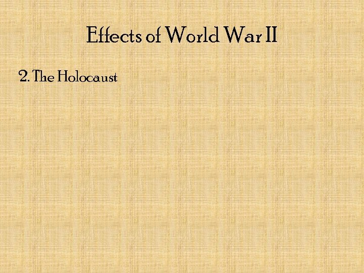 Effects of World War II 2. The Holocaust 