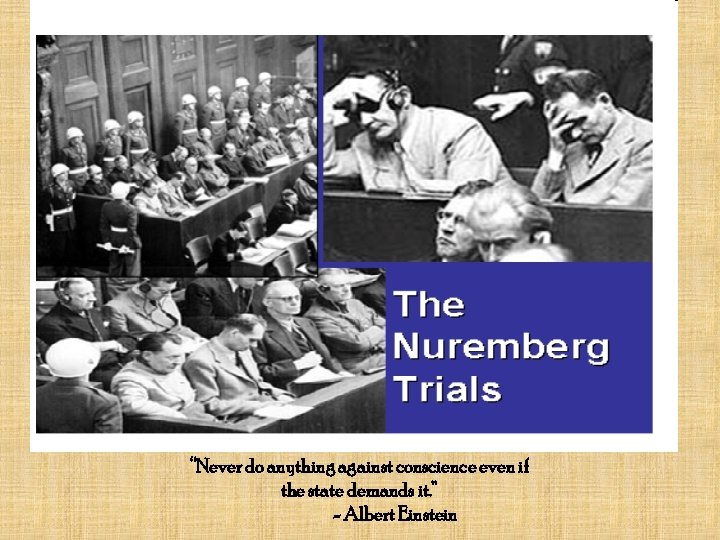 “Never do anything against conscience even if the state demands it. ” - Albert
