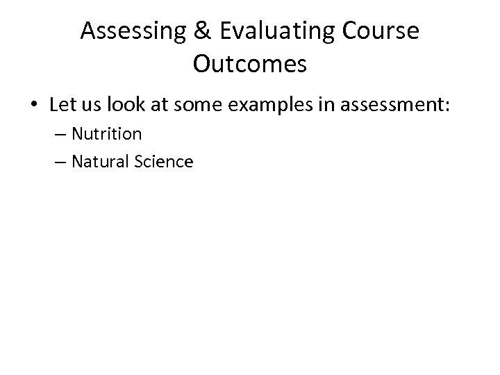Assessing & Evaluating Course Outcomes • Let us look at some examples in assessment: