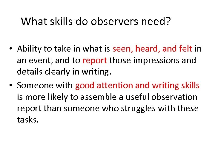 What skills do observers need? • Ability to take in what is seen, heard,