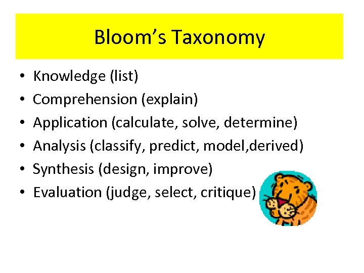 Bloom’s Taxonomy • • • Knowledge (list) Comprehension (explain) Application (calculate, solve, determine) Analysis