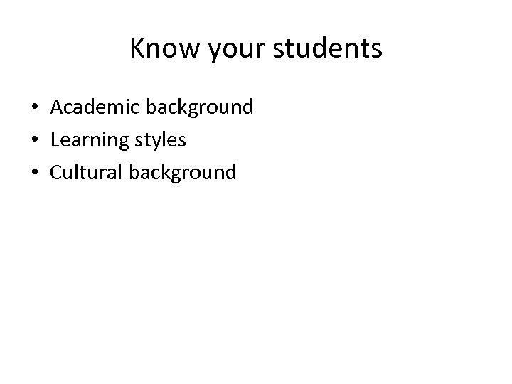 Know your students • Academic background • Learning styles • Cultural background 