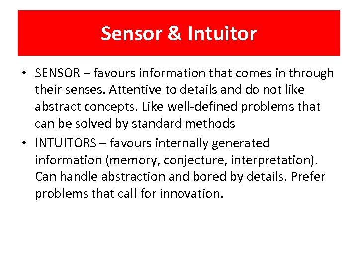 Sensor & Intuitor • SENSOR – favours information that comes in through their senses.
