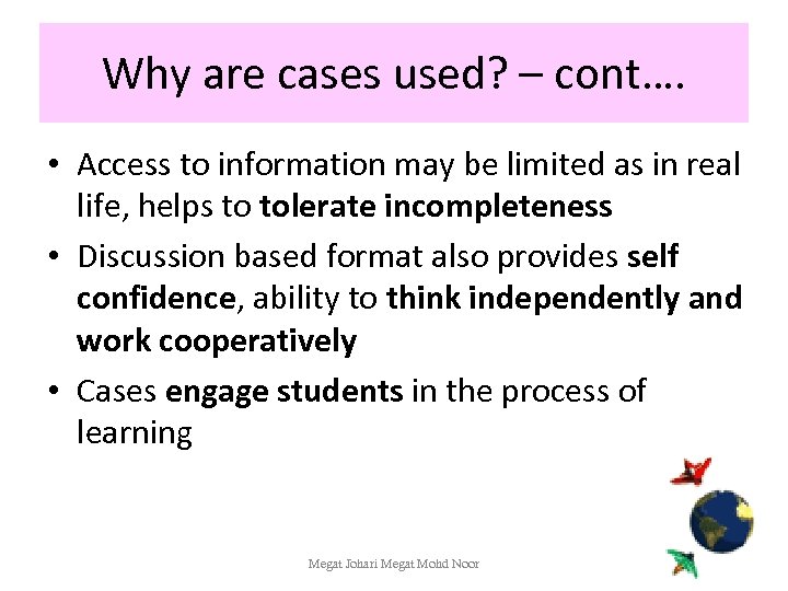 Why are cases used? – cont…. • Access to information may be limited as