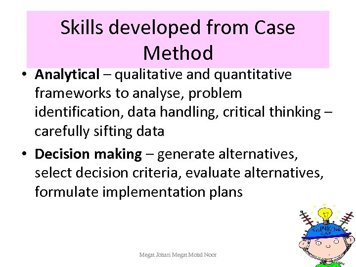 Skills developed from Case Method • Analytical – qualitative and quantitative frameworks to analyse,