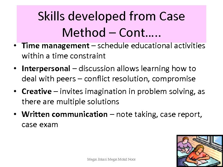 Skills developed from Case Method – Cont…. . • Time management – schedule educational