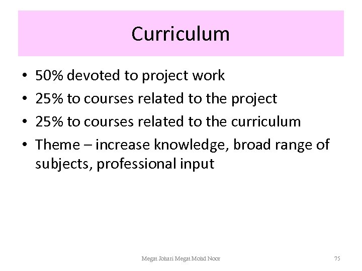 Curriculum • • 50% devoted to project work 25% to courses related to the