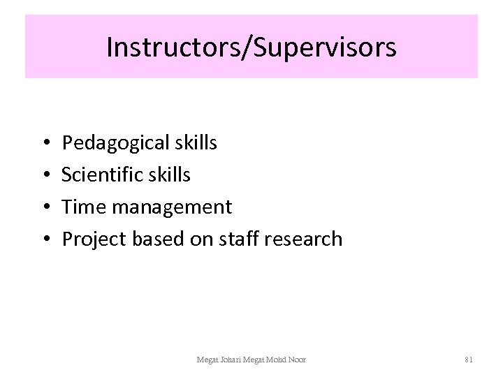 Instructors/Supervisors • • Pedagogical skills Scientific skills Time management Project based on staff research
