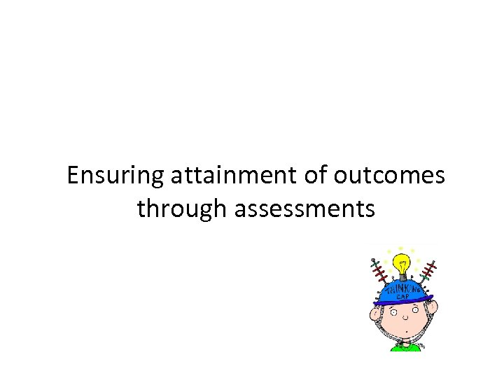 Ensuring attainment of outcomes through assessments 