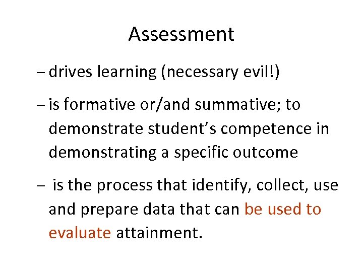 Assessment – drives learning (necessary evil!) – is formative or/and summative; to demonstrate student’s