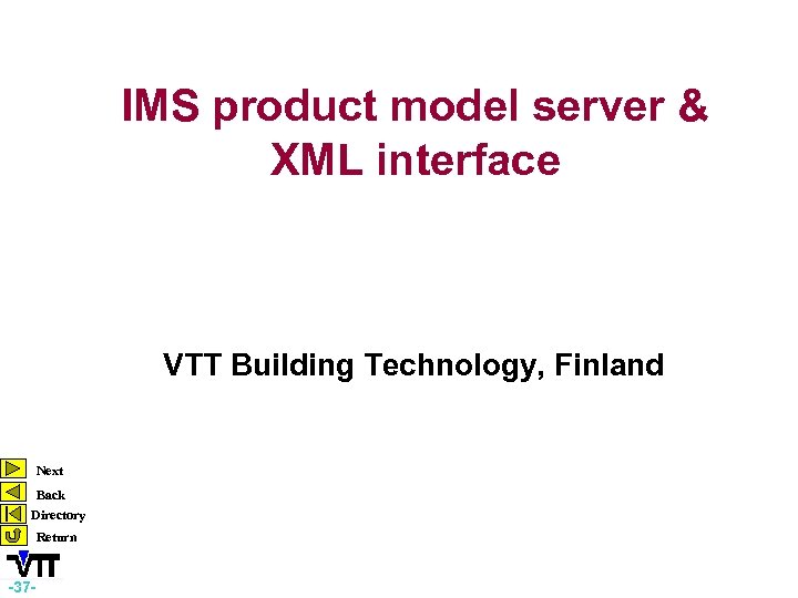 IMS product model server & XML interface VTT Building Technology, Finland Next Back Directory