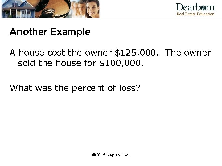 Another Example A house cost the owner $125, 000. The owner sold the house
