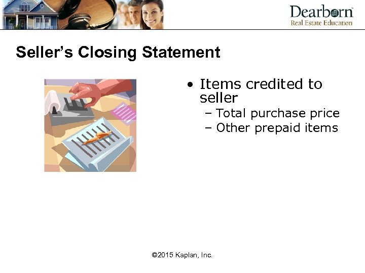Seller’s Closing Statement • Items credited to seller – Total purchase price – Other