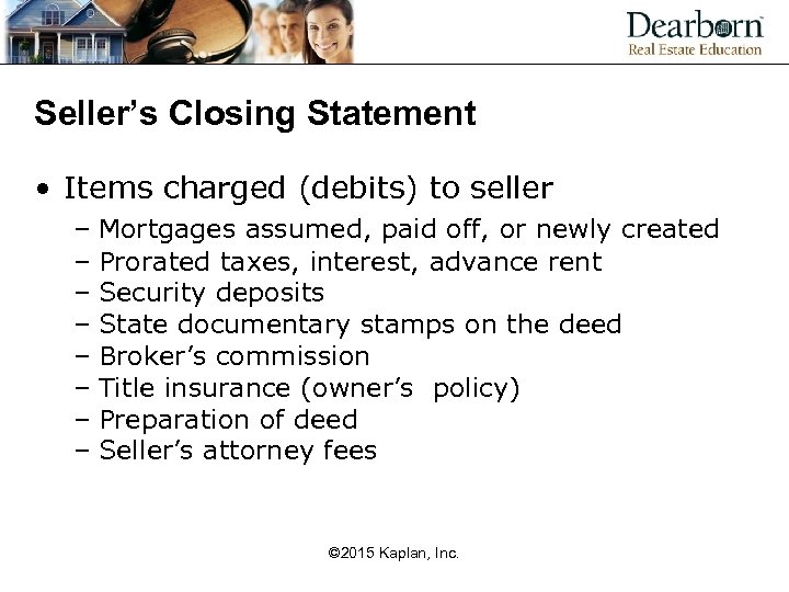 Seller’s Closing Statement • Items charged (debits) to seller – Mortgages assumed, paid off,