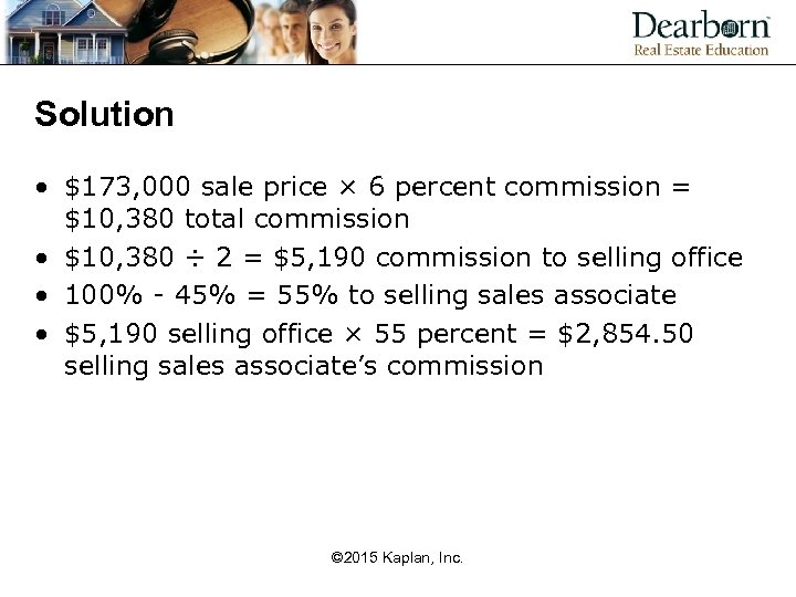 Solution • $173, 000 sale price × 6 percent commission = $10, 380 total