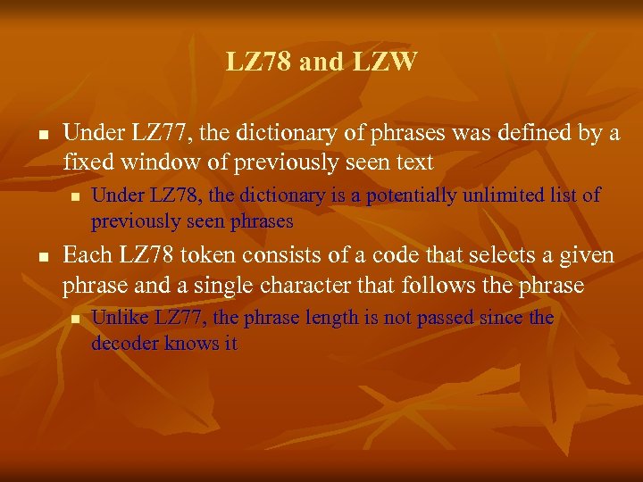 LZ 78 and LZW n Under LZ 77, the dictionary of phrases was defined