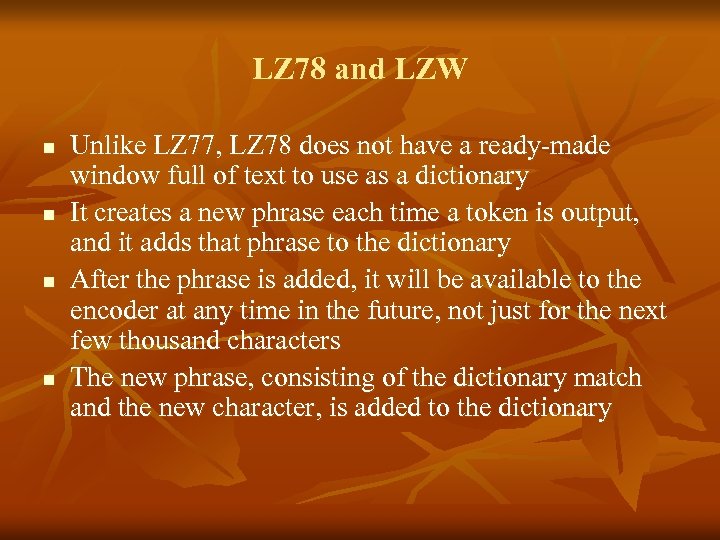 LZ 78 and LZW n n Unlike LZ 77, LZ 78 does not have