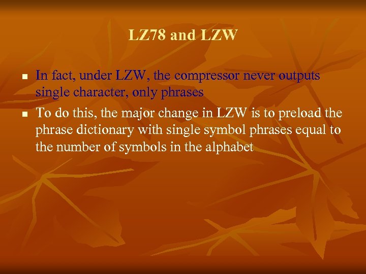 LZ 78 and LZW n n In fact, under LZW, the compressor never outputs