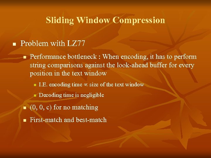 Sliding Window Compression n Problem with LZ 77 n Performance bottleneck : When encoding,