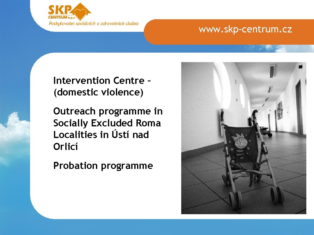 www. skp-centrum. cz Intervention Centre – (domestic violence) Outreach programme in Socially Excluded Roma