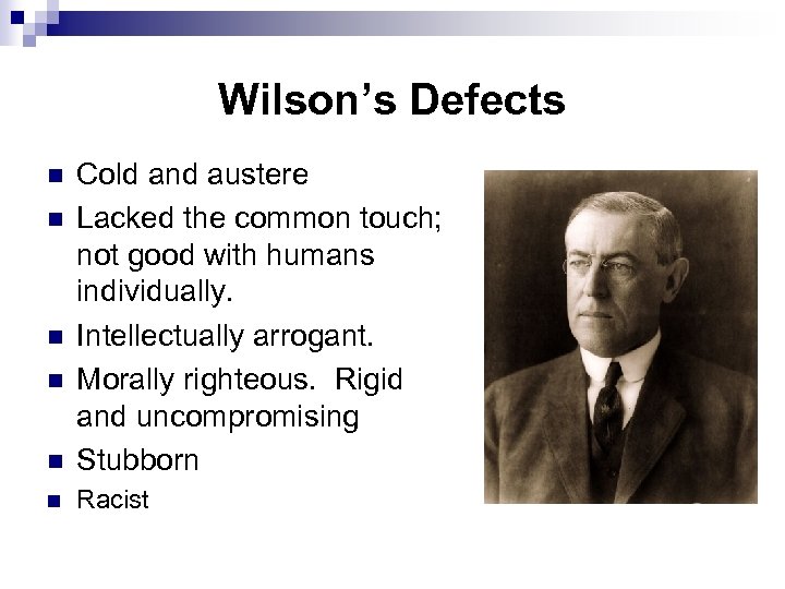 Wilson’s Defects n Cold and austere Lacked the common touch; not good with humans