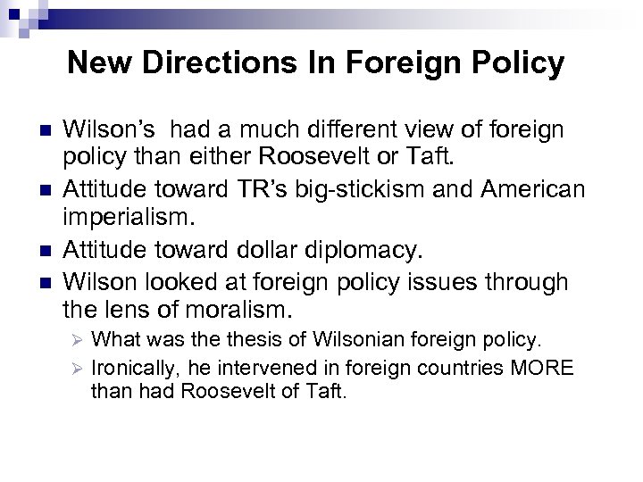 New Directions In Foreign Policy n n Wilson’s had a much different view of