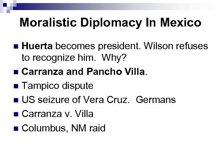 Moralistic Diplomacy In Mexico Huerta becomes president. Wilson refuses to recognize him. Why? n