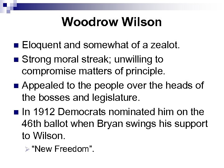 Woodrow Wilson Eloquent and somewhat of a zealot. n Strong moral streak; unwilling to