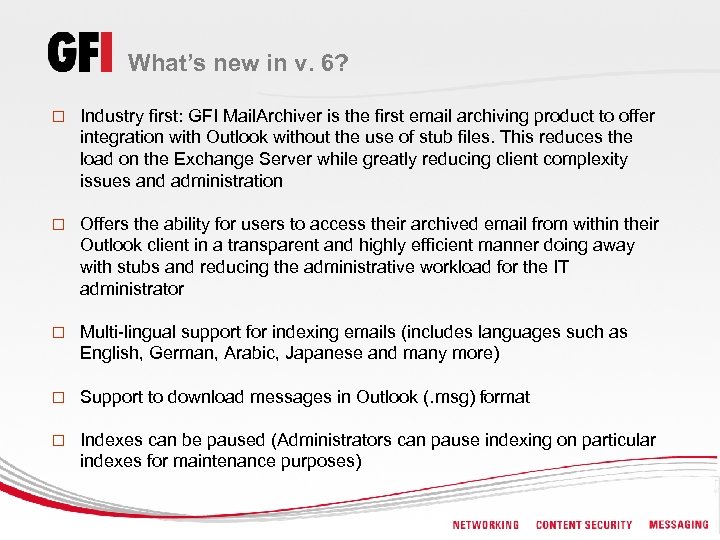 What’s new in v. 6? o Industry first: GFI Mail. Archiver is the first