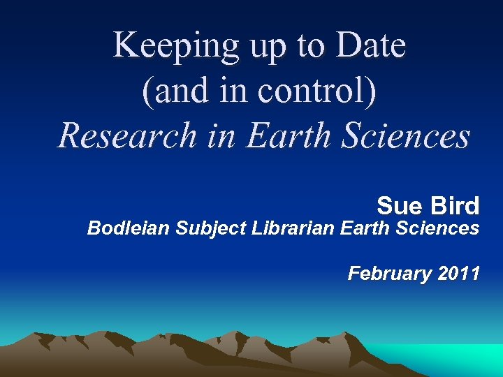 Keeping up to Date (and in control) Research in Earth Sciences Sue Bird Bodleian