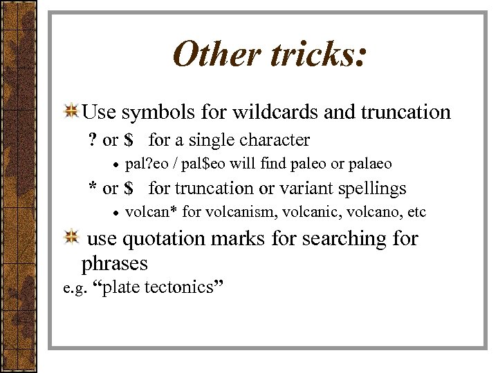 Other tricks: Use symbols for wildcards and truncation ? or $ for a single