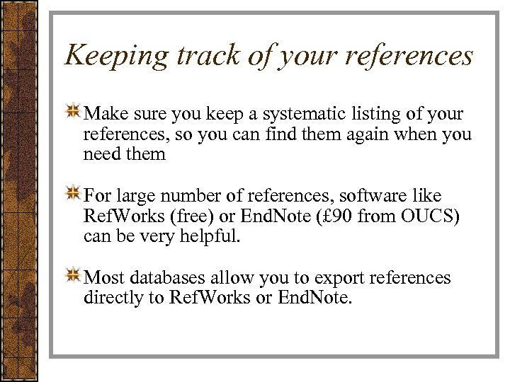 Keeping track of your references Make sure you keep a systematic listing of your