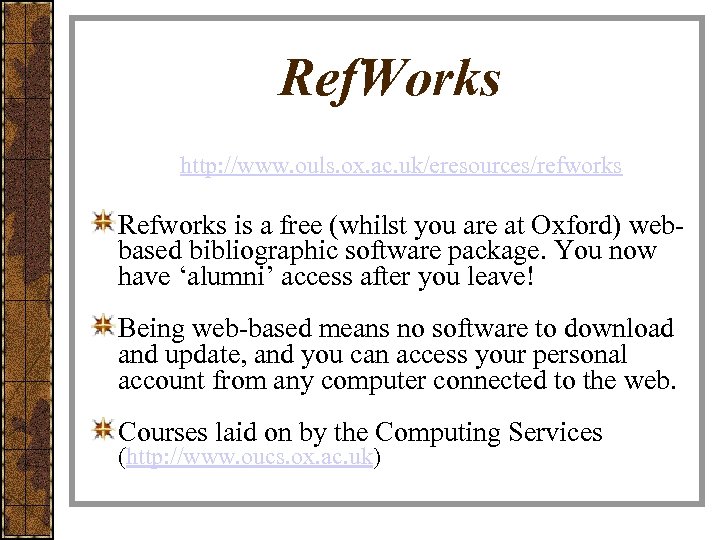 Ref. Works http: //www. ouls. ox. ac. uk/eresources/refworks Refworks is a free (whilst you