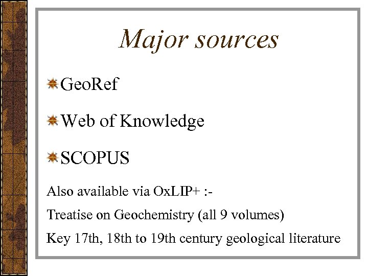 Major sources Geo. Ref Web of Knowledge SCOPUS Also available via Ox. LIP+ :