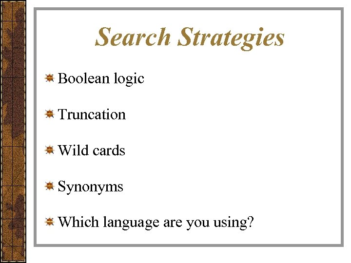 Search Strategies Boolean logic Truncation Wild cards Synonyms Which language are you using? 