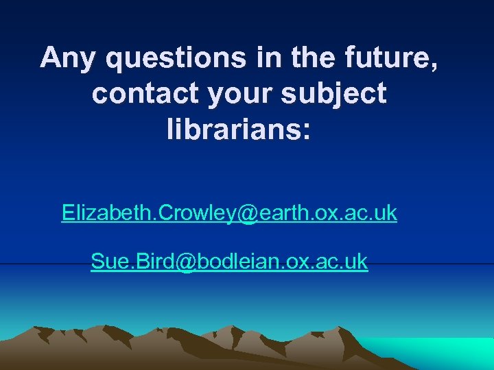 Any questions in the future, contact your subject librarians: Elizabeth. Crowley@earth. ox. ac. uk